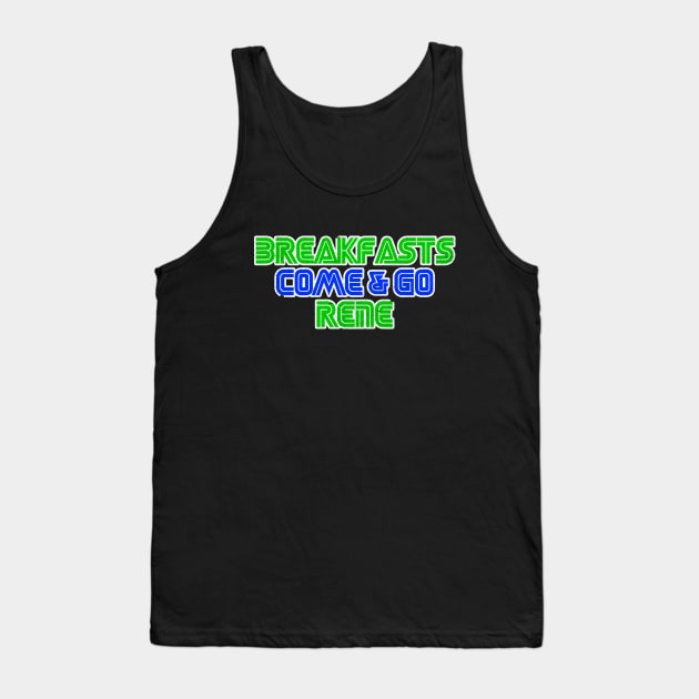 Breakfasts Come and Go Rene Tank Top by JasonVoortees